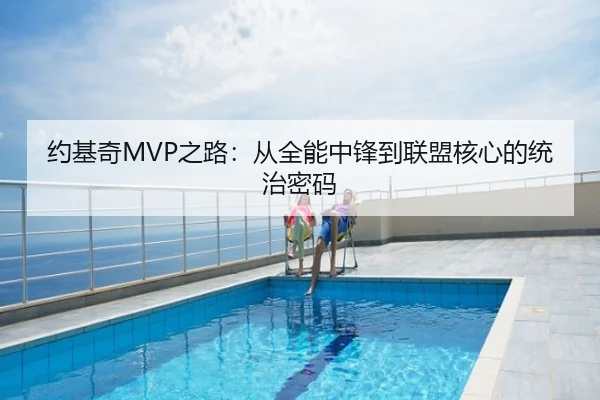约基奇MVP之路：从全能中锋到联盟核心的统治密码