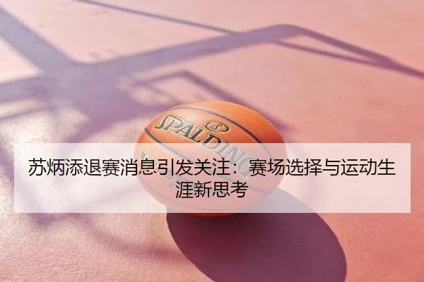 苏炳添退赛消息引发关注：赛场选择与运动生涯新思考