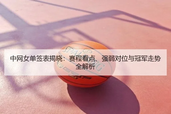 中网女单签表揭晓：赛程看点、强弱对位与冠军走势全解析